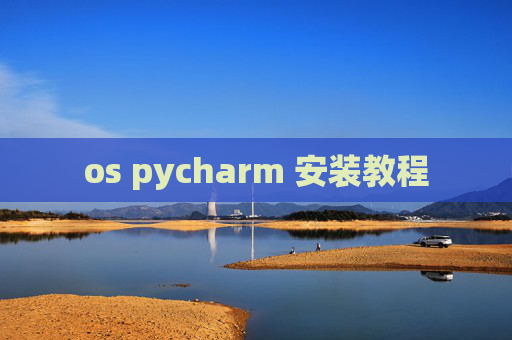 os pycharm 安装教程 os pycharm 安装教程